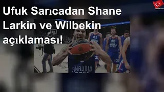 Ufuk Sarıcadan Shane Larkin ve Wilbekin açıklaması!