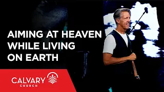 Aiming at Heaven While Living on Earth - Colossians 3:1-4 - Skip Heitzig