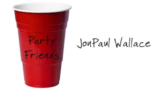 Party Friends by JonPaul Wallace (Official Music Video)