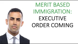 Merit Based Immigration Executive Order: What to Expect