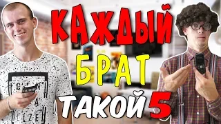 КАЖДЫЙ БРАТ ТАКОЙ 5