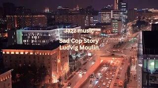Sad Cop Story - Ludvig Moulin  Jazz music