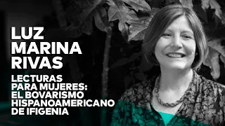 «Lecturas para mujeres: el bovarismo hispanoamericano de Ifigenia», con Luz Marina Rivas