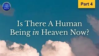 Is there a human being in heaven now? (Part 4 of 4) | The Old Path