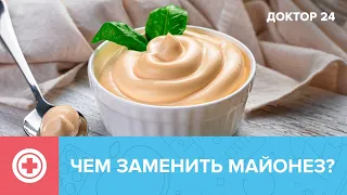 Чем ЗАМЕНИТЬ МАЙОНЕЗ? | Доктор 24