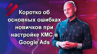 Коротко об основных ошибках новичков при настройке КМС в Google Ads. Отвечаю на вопрос на вебинаре