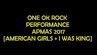 ONE OK ROCK PERFORMANCE LIVE APMAS 2017 [AMERICAN GIRLS + I WAS KING]