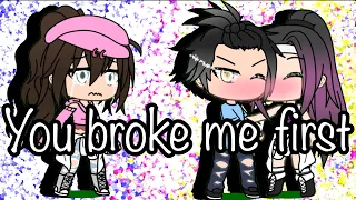 You broke me first