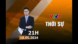 Bản tin thời sự tiếng Việt 21h - 18/05/2024 | VTV4