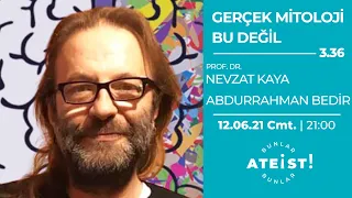 GERÇEK MİTOLOJİ BU DEĞİL - Bunlar Ateist! - 3.36 - Prof. Dr. Nevzat Kaya, Abdurrahman Bedir