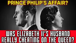 Prince Philip's affair? Was Elizabeth II's husband really cheating on the Queen?