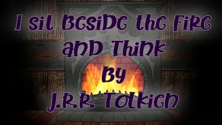 I Sit Beside the Fire and Think by J.R.R. Tolkien