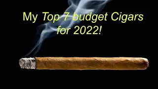 My Top 7 best budget cigars of 2022. Best bang for your bucks. #Budgetcigars #Cigarreviews #2022