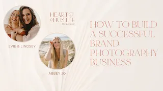 The Heart & Hustle Podcast: How to Build a Successful Brand Photography Business with Abbey Jo