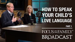 How to Speak Your Child's Love Language (Part 1) - Dr. Gary Chapman & Jean Daly