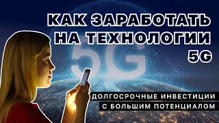 Как заработать на технологии 5G? Долгосрочные инвестиции с большим потенциалом.