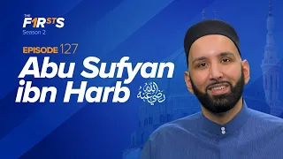 Abu Sufyan ibn Harb (ra) : Forgiving the Enemy | The Firsts | Sahaba Stories | Dr. Omar Suleiman