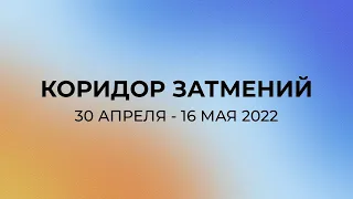 Коридор затмений 30 апреля - 16 мая 2022 года