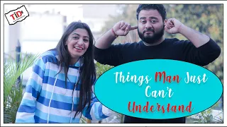 TID | Things Man just can't Understand | Ft. Anant Sardana and Shweta Seema Sharma