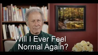 Will I Ever Feel Normal Again?