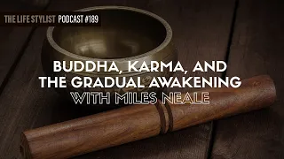 Buddha, Karma, and The Gradual Awakening with Miles Neale #189