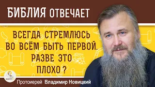 Всегда стремлюсь во всем быть первой. Разве это плохо ?   Протоиерей Владимир Новицкий