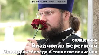 Иерей Владислав Береговой. Инстаграм-беседа о таинстве венчания.