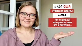 ОТВЕТЫ на ВОПРОСЫ | ЧАСТЬ 1 | Про Родителей, Про Цены на Дома | Про Итересы | Наша Жизнь в Штатах