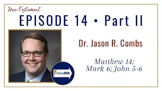 Matthew 14; Mark 6; John 5-6 Part 2 • Dr. Jason Combs • Mar. 27 - Apr. 2 • Come Follow Me