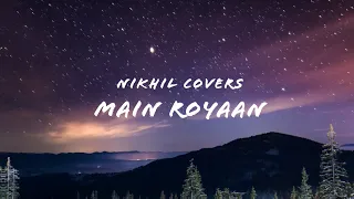 Main Royaan | Tanveer Evan & Yasser Desai | Cover by Nikhil | Rohit Zinjurke | Akaisha Vats