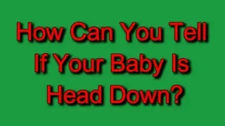 How Can You Tell If Your Baby Is Head Down?