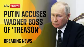 Vladimir Putin accuses Russian mercenary boss Yevgeny Prigozhin of 'treason'