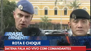 Datena fala ao vivo com comandantes da ROTA e do CHOQUE | Brasil Urgente