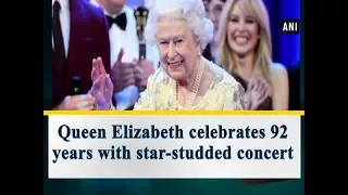 Queen Elizabeth celebrates 92 years with star-studded concert - ANI News