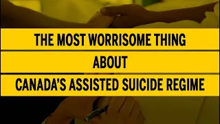 The most worrisome thing about Canada’s assisted suicide regime