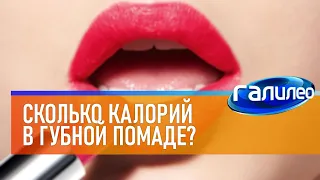 Галилео 💄 Сколько калорий в губной помаде?