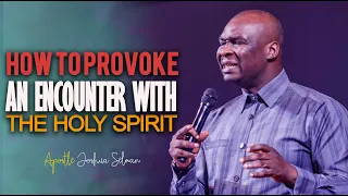 How To Provoke An Encounter With The Holy Spirit - Apostle Joshua Selman