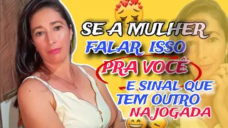 SE A MULHER FALAR ISSO PRA VOCÊ/JÁ TEM OUTRO HOMEM NA JOGADA