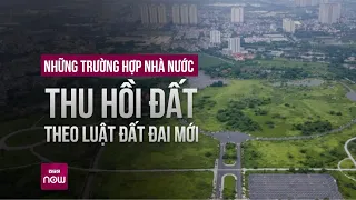 Nhà nước thu hồi đất theo Luật Đất đai mới: Giá đền bù sẽ không còn quá thấp và lạc hậu! | VTC Now