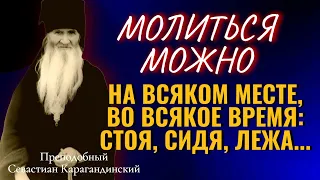 Молиться можно  на всяком месте, во всякое время: стоя, сидя, лежа...Преп. Севастиан Карагандинский