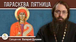 ПАРАСКЕВА ПЯТНИЦА. Почему её всегда очень почитали на Руси ?  Священник Валерий Духанин