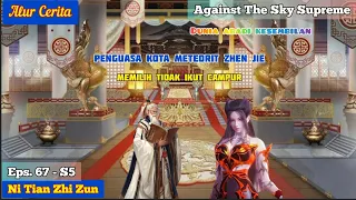 EPISODE 67 - S5 || AGAINST THE SKY SUPREME - KOTA ABADI METEORIT ZHEN JIE!!