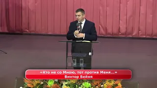 КТО НЕ СО МНОЮ, ТОТ ПРОТИВ МЕНЯ (пастор Виктор Иосифович Бейня, проповедь).