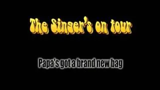 The Singer's on Tour - Papa's got a brand new bag (live)