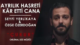 AYRILIK HASRETİ - SEYFİ YERLİKAYA & ÖZGE ÖZ “ÇUKUR ORJİNAL DİZİ MÜZİĞİ”