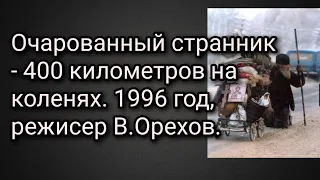 Очарованный странник - 400 километров на коленях. 1996 год, режисер В.Орехов.