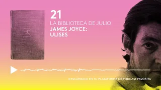 #21 James Joyce: "Ulises" | La Biblioteca de Julio Cortázar