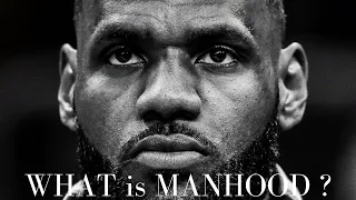 WHAT is MANHOOD?  fea. LEBRON JAMES