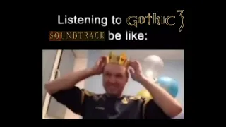Listening to Gothic 3 OST be like