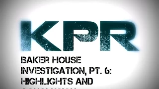 KPR Baker-Peters House Investigation Pt. 6 - Highlights and Conclusion